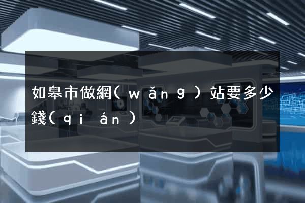 如皋市做網(wǎng)站要多少錢(qián)