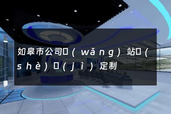 如皋市公司網(wǎng)站設(shè)計(jì)定制