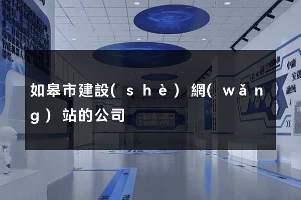 如皋市建設(shè)網(wǎng)站的公司