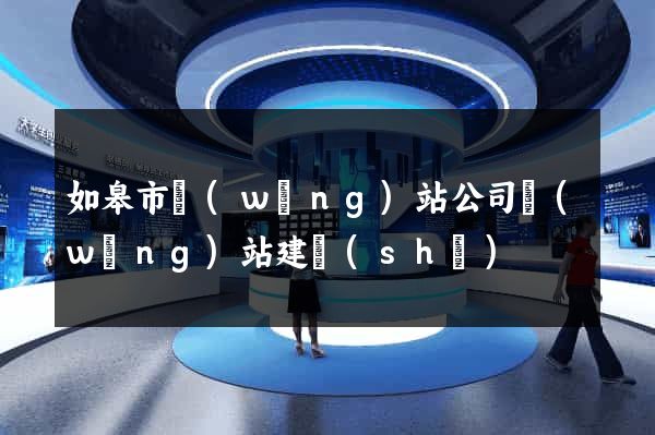 如皋市網(wǎng)站公司網(wǎng)站建設(shè)