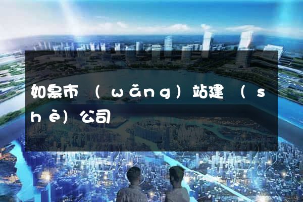如皋市網(wǎng)站建設(shè)公司