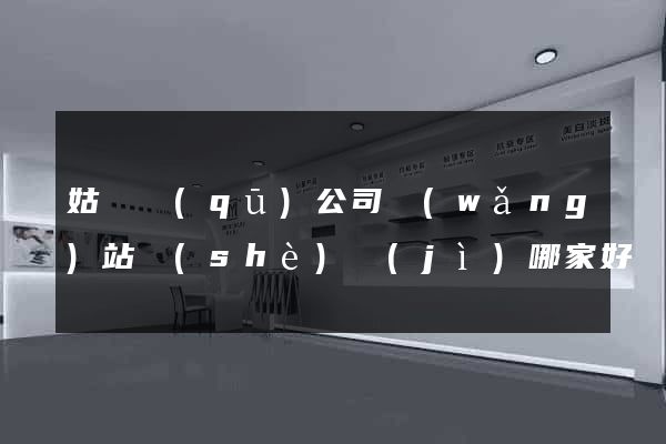 姑蘇區(qū)公司網(wǎng)站設(shè)計(jì)哪家好