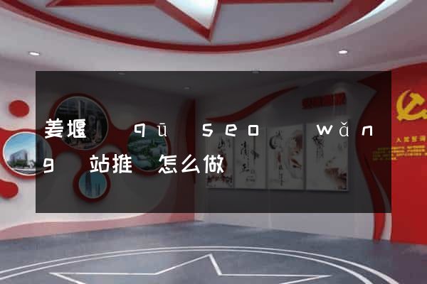 姜堰區(qū)seo網(wǎng)站推廣怎么做