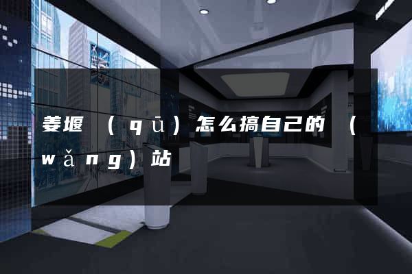 姜堰區(qū)怎么搞自己的網(wǎng)站