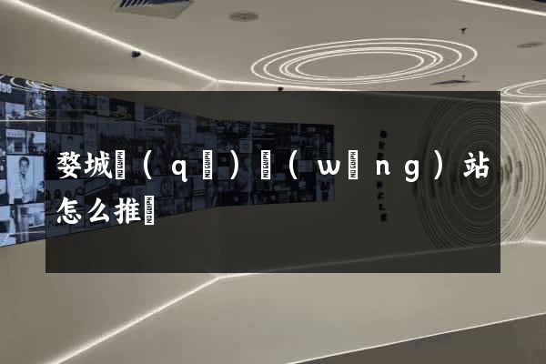 婺城區(qū)網(wǎng)站怎么推廣