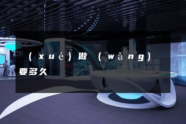 學(xué)做網(wǎng)頁要多久
