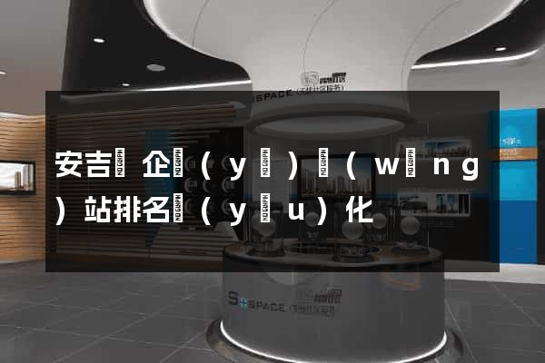 安吉縣企業(yè)網(wǎng)站排名優(yōu)化