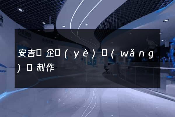 安吉縣企業(yè)網(wǎng)頁制作