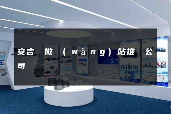 安吉縣做網(wǎng)站推廣公司