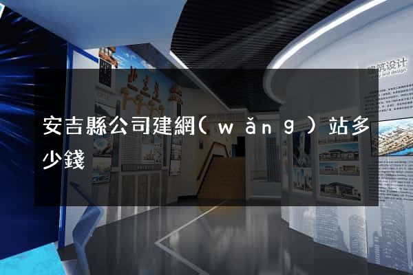 安吉縣公司建網(wǎng)站多少錢