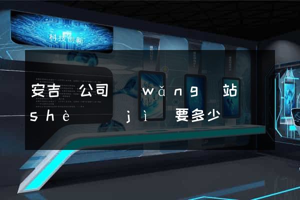 安吉縣公司網(wǎng)站設(shè)計(jì)要多少錢