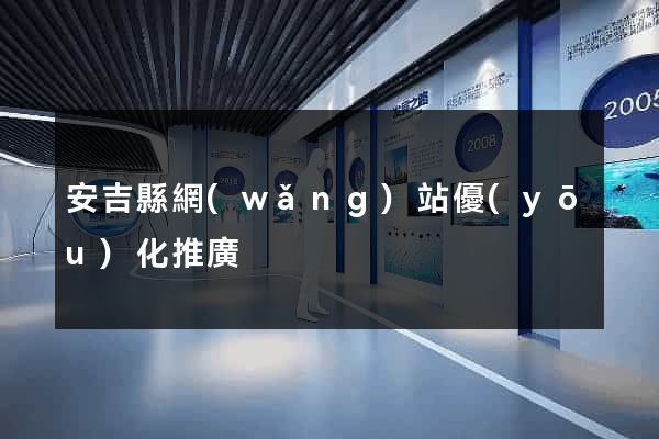 安吉縣網(wǎng)站優(yōu)化推廣