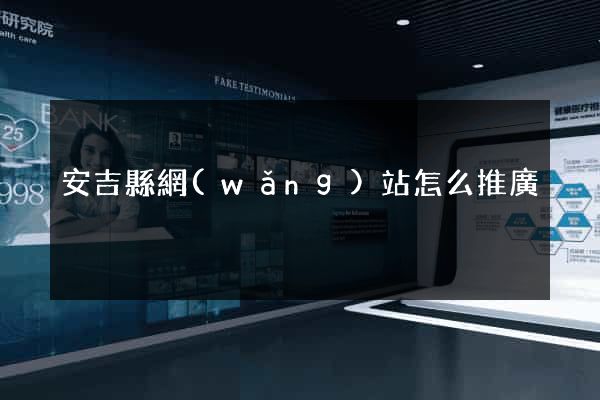 安吉縣網(wǎng)站怎么推廣