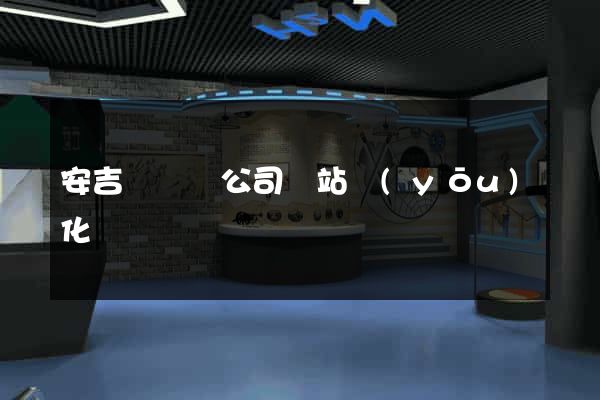 安吉縣設計公司網站優(yōu)化