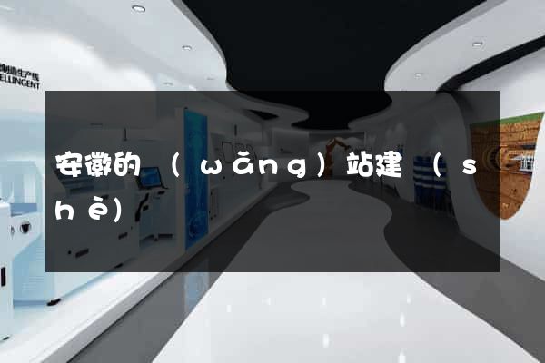 安徽的網(wǎng)站建設(shè)