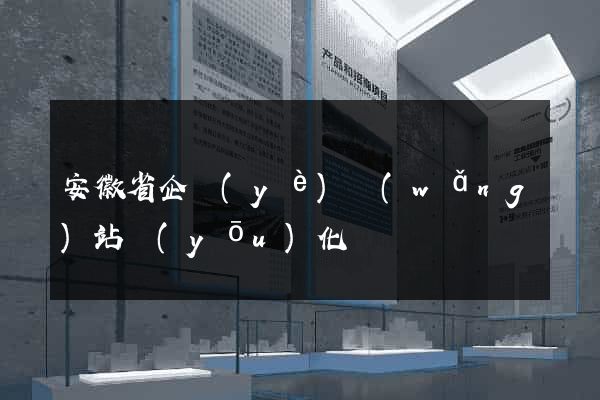 安徽省企業(yè)網(wǎng)站優(yōu)化