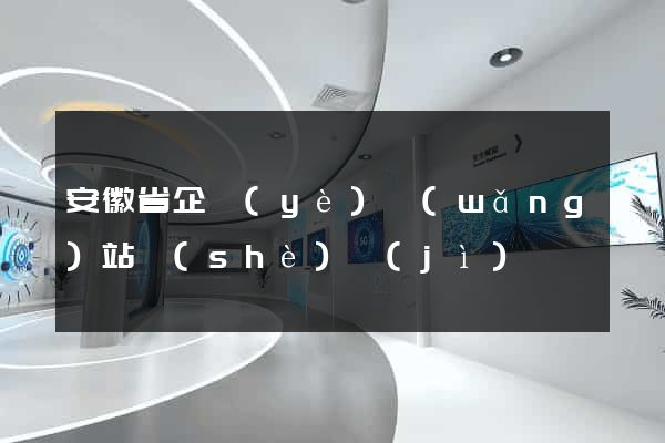 安徽省企業(yè)網(wǎng)站設(shè)計(jì)