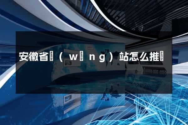 安徽省網(wǎng)站怎么推廣