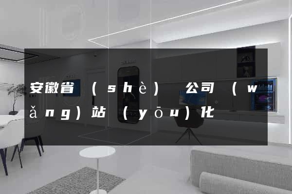 安徽省設(shè)計公司網(wǎng)站優(yōu)化