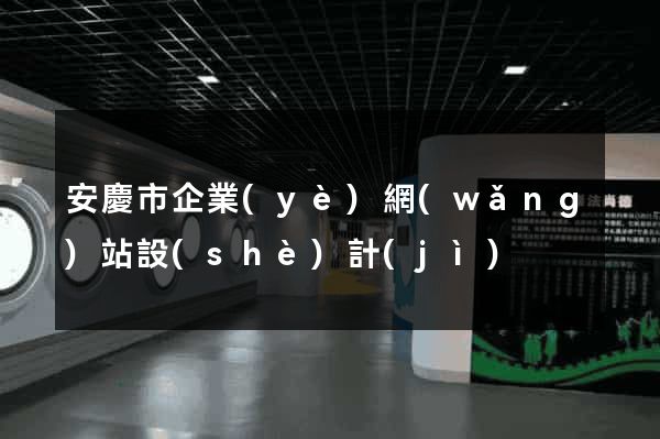 安慶市企業(yè)網(wǎng)站設(shè)計(jì)