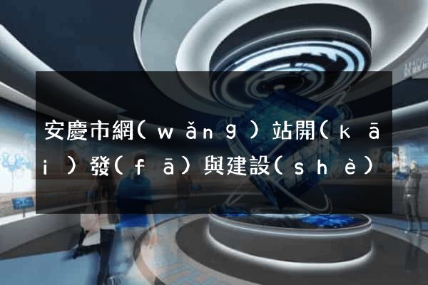 安慶市網(wǎng)站開(kāi)發(fā)與建設(shè)