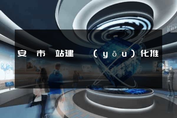 安慶市網站建設優(yōu)化推廣