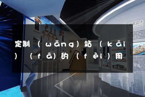 定制網(wǎng)站開(kāi)發(fā)的費(fèi)用