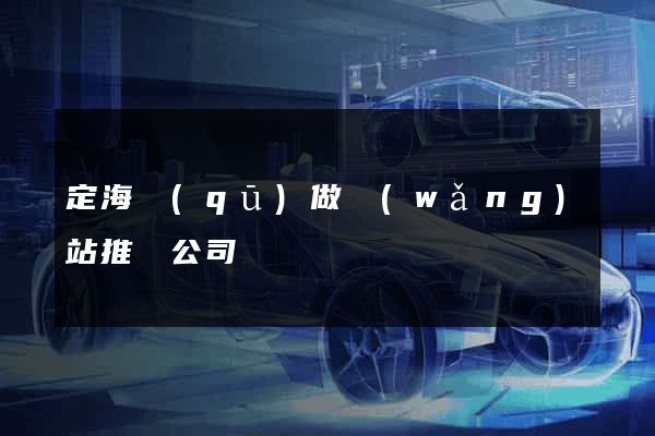 定海區(qū)做網(wǎng)站推廣公司
