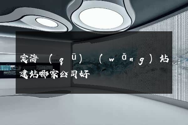 定海區(qū)網(wǎng)站建站哪家公司好