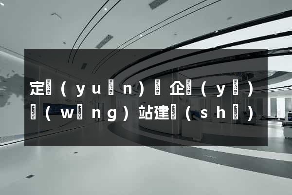 定遠(yuǎn)縣企業(yè)網(wǎng)站建設(shè)
