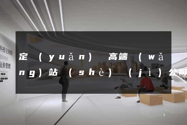 定遠(yuǎn)縣高端網(wǎng)站設(shè)計(jì)公司