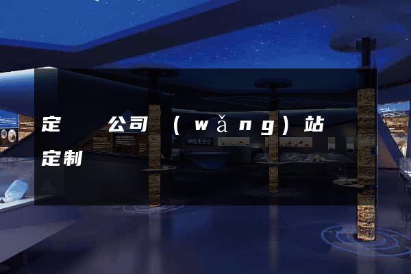 定遠縣公司網(wǎng)站設計定制