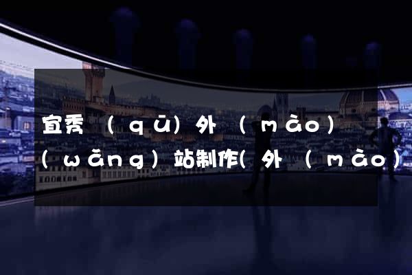 宜秀區(qū)外貿(mào)網(wǎng)站制作(外貿(mào)公司網(wǎng)站制作)