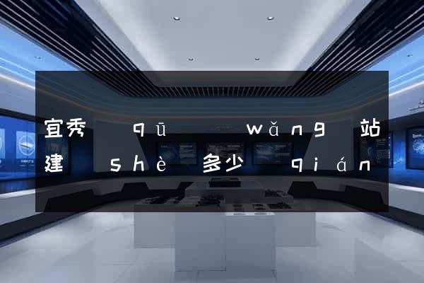 宜秀區(qū)網(wǎng)站建設(shè)多少錢(qián)