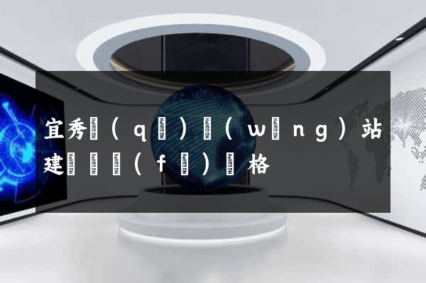 宜秀區(qū)網(wǎng)站建設開發(fā)價格