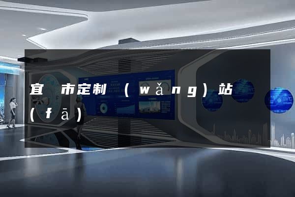 宜興市定制網(wǎng)站開發(fā)