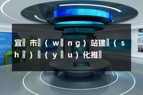 宜興市網(wǎng)站建設(shè)優(yōu)化推廣