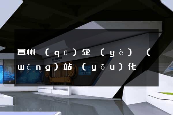 宣州區(qū)企業(yè)網(wǎng)站優(yōu)化