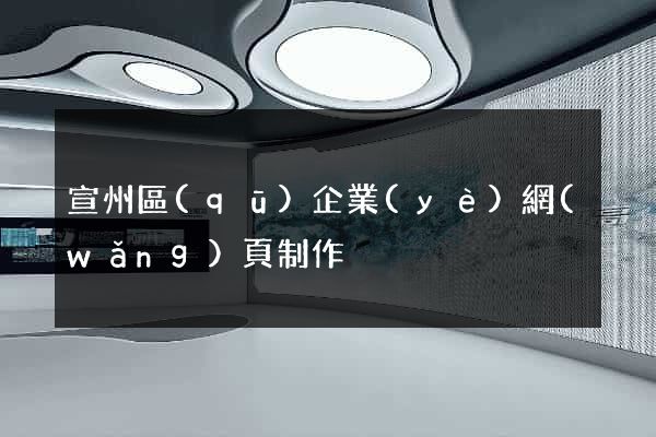 宣州區(qū)企業(yè)網(wǎng)頁制作