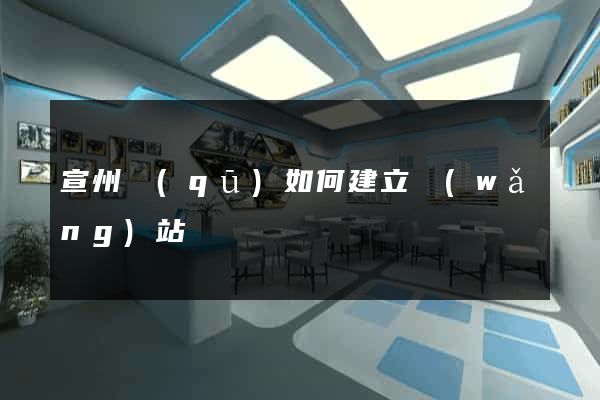 宣州區(qū)如何建立網(wǎng)站