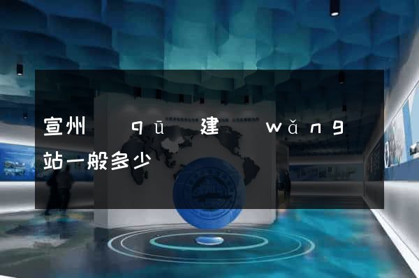 宣州區(qū)建網(wǎng)站一般多少錢