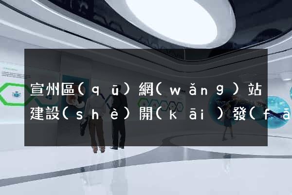 宣州區(qū)網(wǎng)站建設(shè)開(kāi)發(fā)價(jià)格
