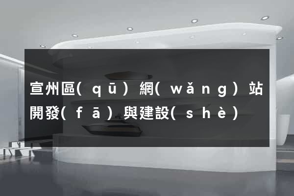 宣州區(qū)網(wǎng)站開發(fā)與建設(shè)