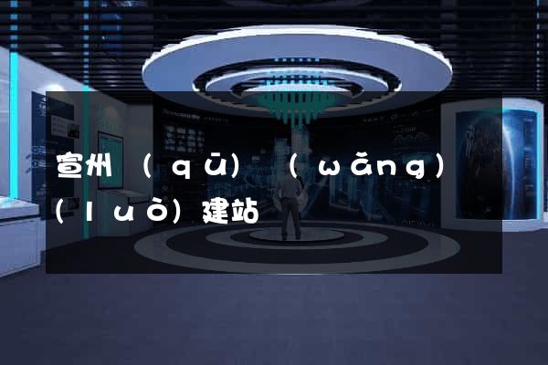 宣州區(qū)網(wǎng)絡(luò)建站