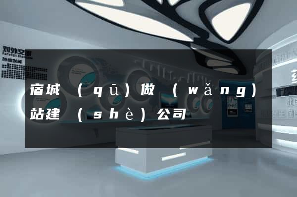 宿城區(qū)做網(wǎng)站建設(shè)公司