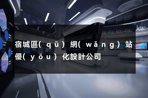 宿城區(qū)網(wǎng)站優(yōu)化設計公司