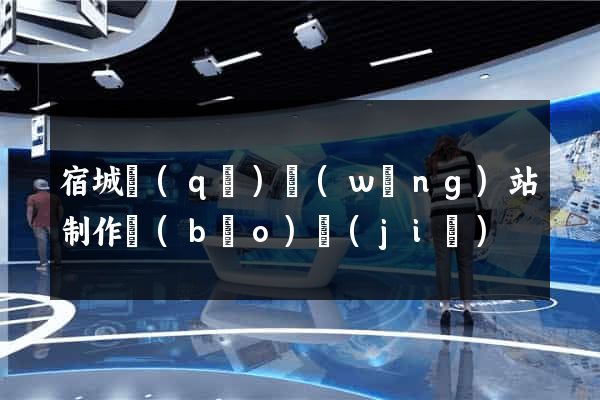 宿城區(qū)網(wǎng)站制作報(bào)價(jià)