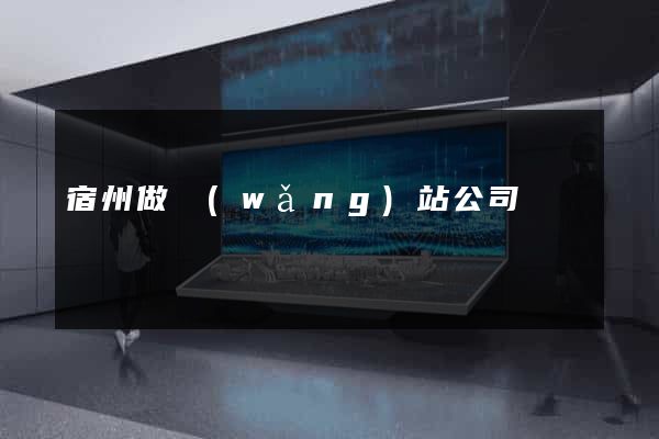 宿州做網(wǎng)站公司