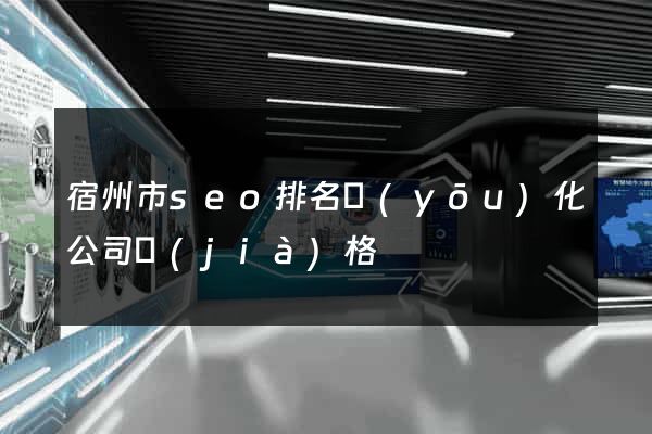 宿州市seo排名優(yōu)化公司價(jià)格