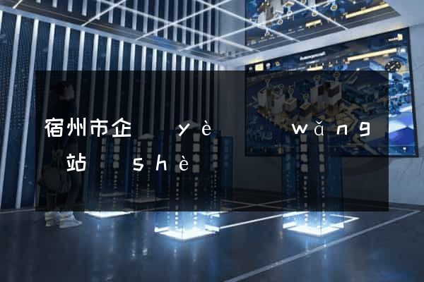 宿州市企業(yè)網(wǎng)站設(shè)計